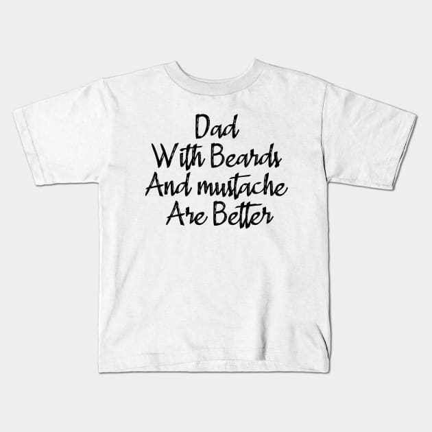 Dad With Beards And Mustache Are Better Kids T-Shirt by merysam